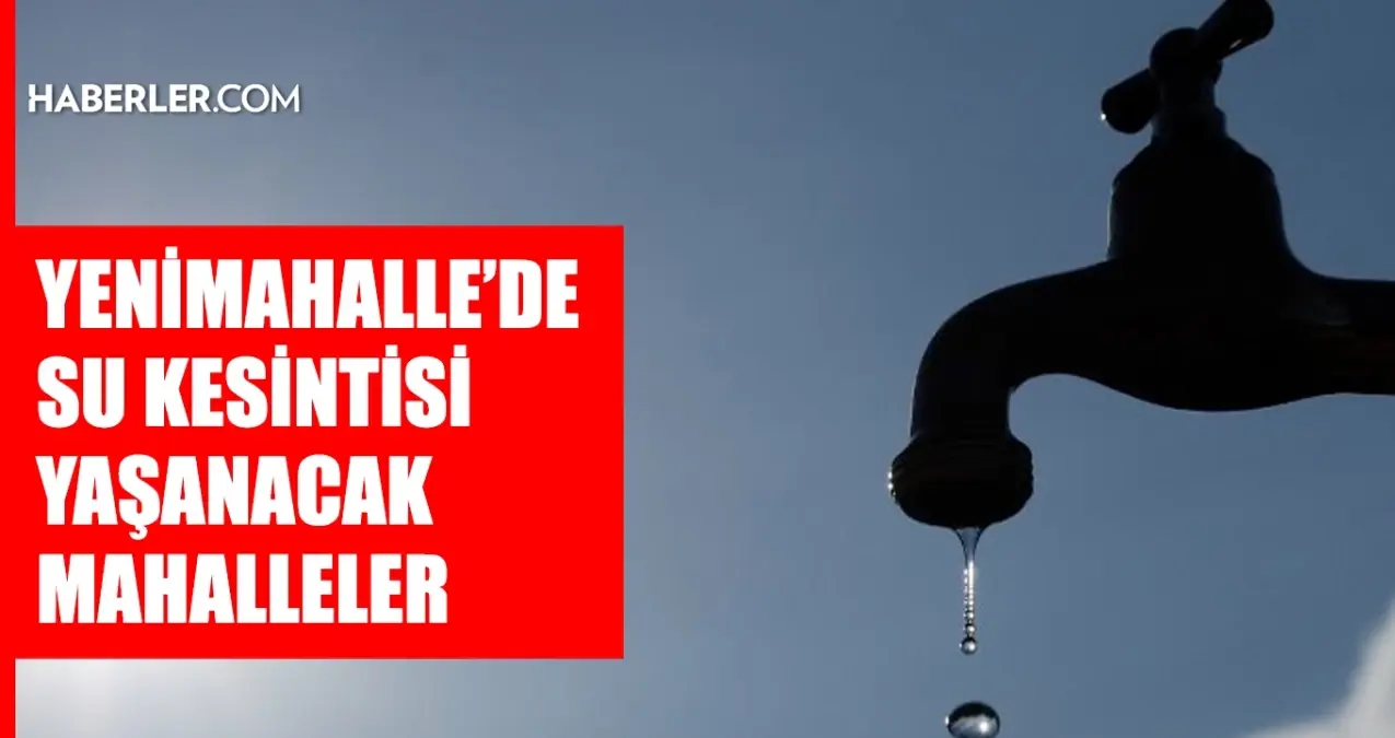 ankara-yenimahalle-su-kesintisi-13-14-haziran-aski-yenimahalle-su-kesintisi-ne-vakit-bitecek-sular-W7YqQKwJ.jpg